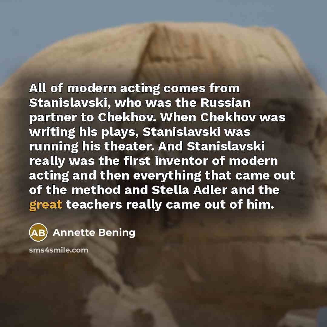 “All of modern acting comes from Stanislavski, who was the…” quote by Annette Bening