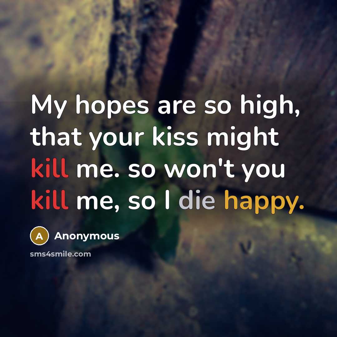 “My hopes are so high, that your kiss might kill…” quote by Anonymous