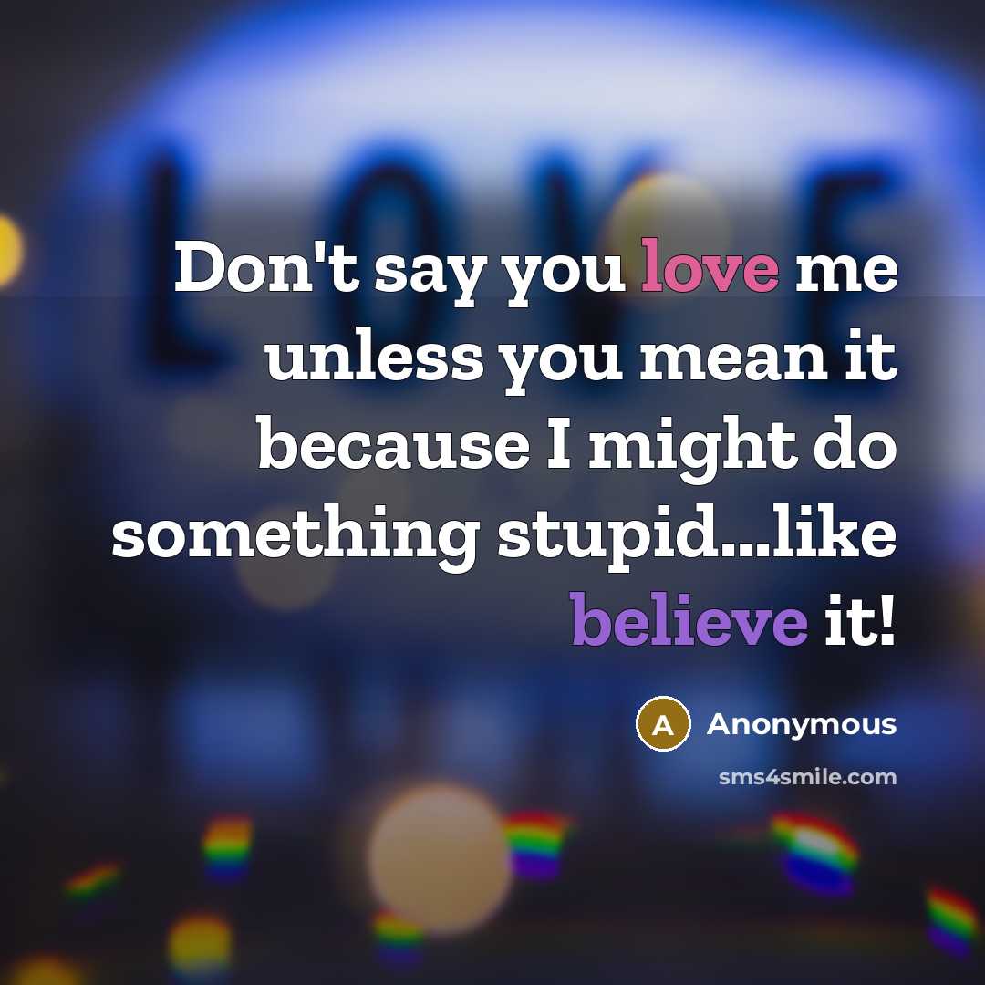 “Don't say you love me unless you mean it because…” quote by Anonymous
