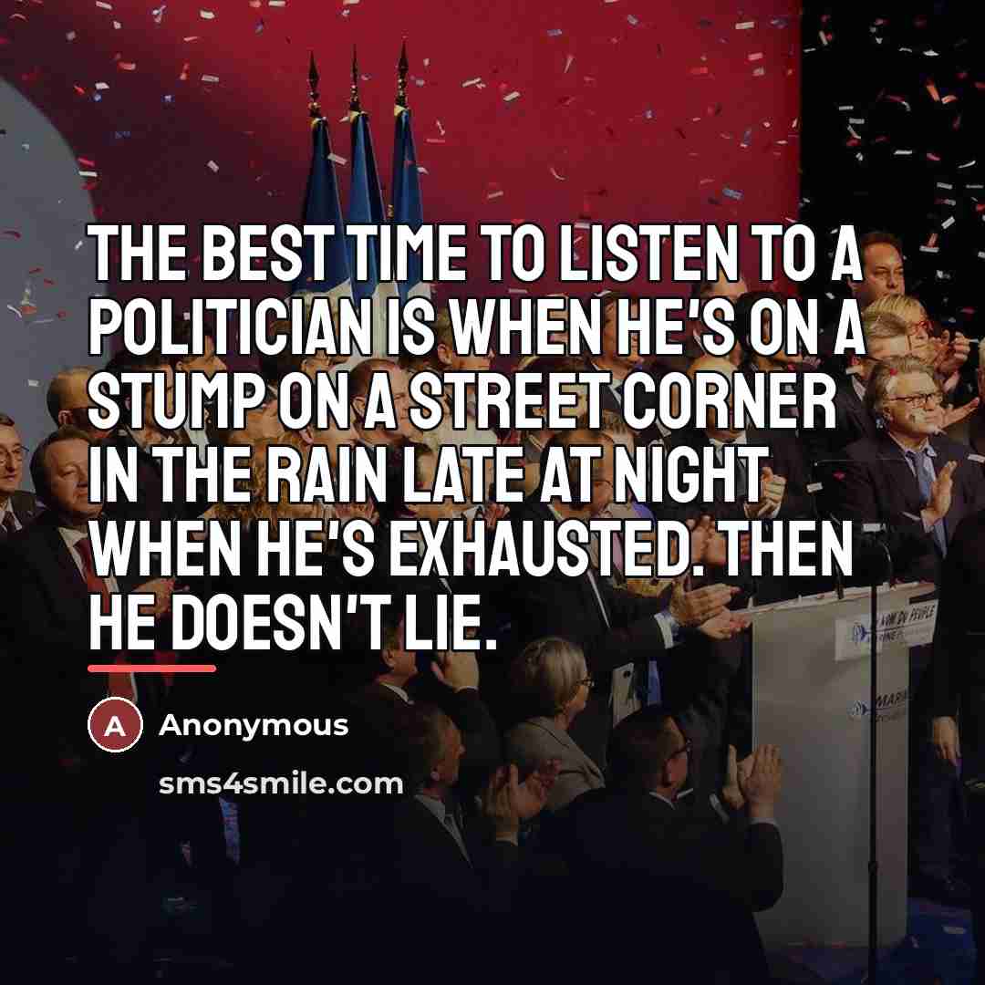 “The best time to listen to a politician is when…” quote by Anonymous