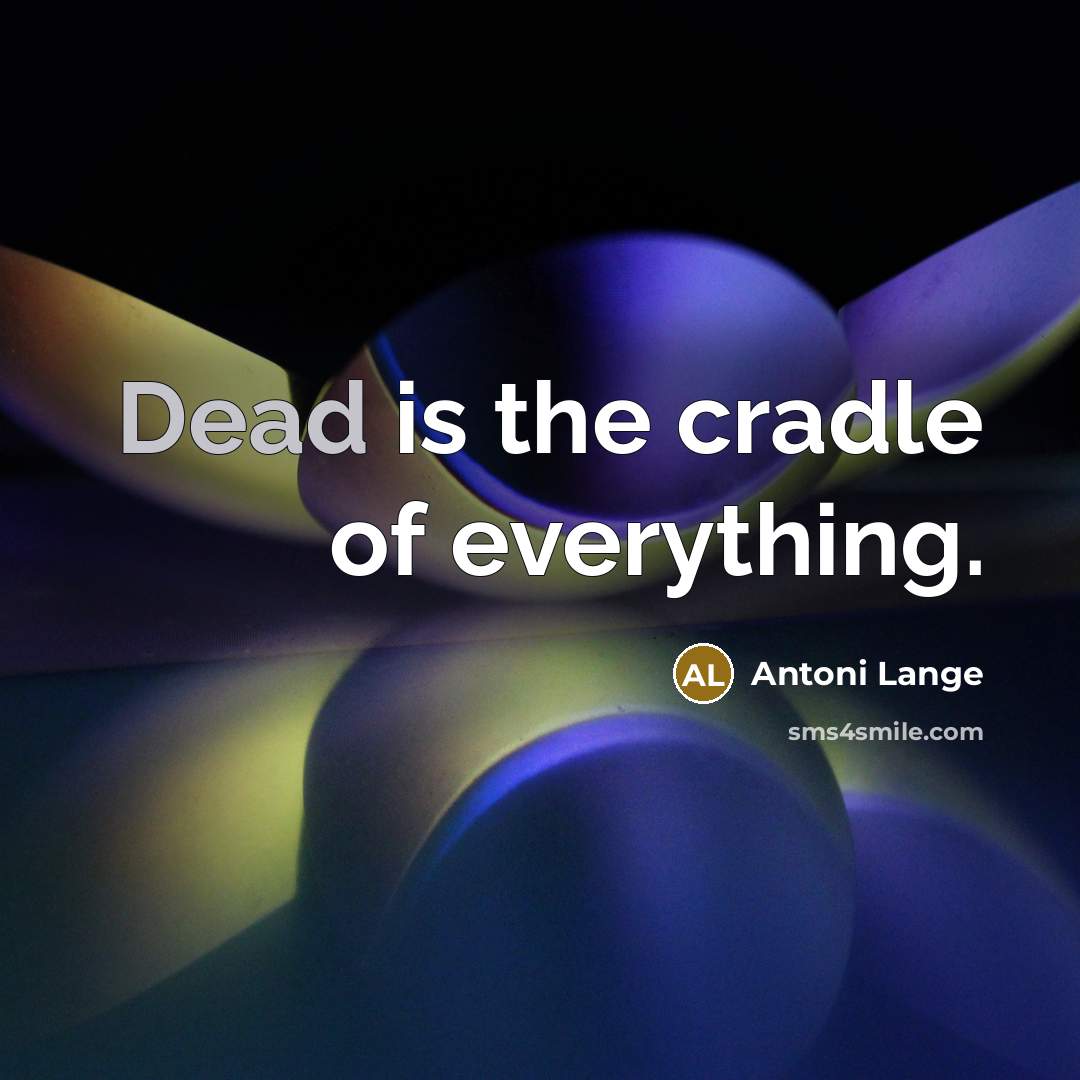 “Dead is the cradle of everything.…” quote by Antoni Lange