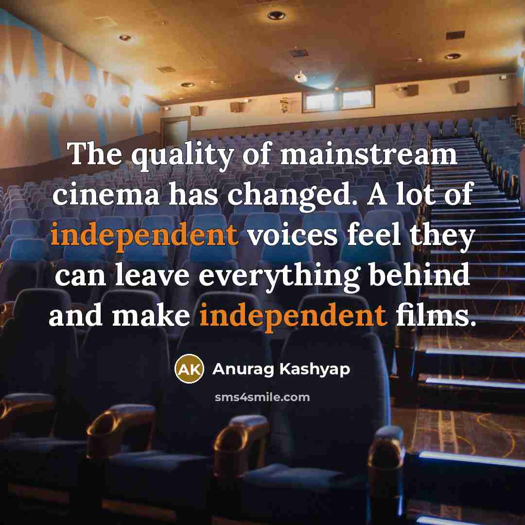 “The quality of mainstream cinema has changed. A lot of…” quote by Anurag Kashyap