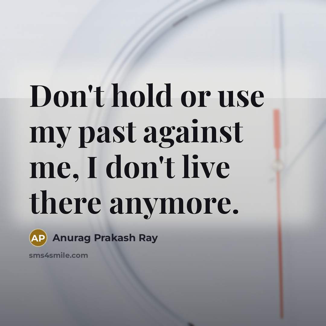 “Don't hold or use my past against me, I don't…” quote by Anurag Prakash Ray