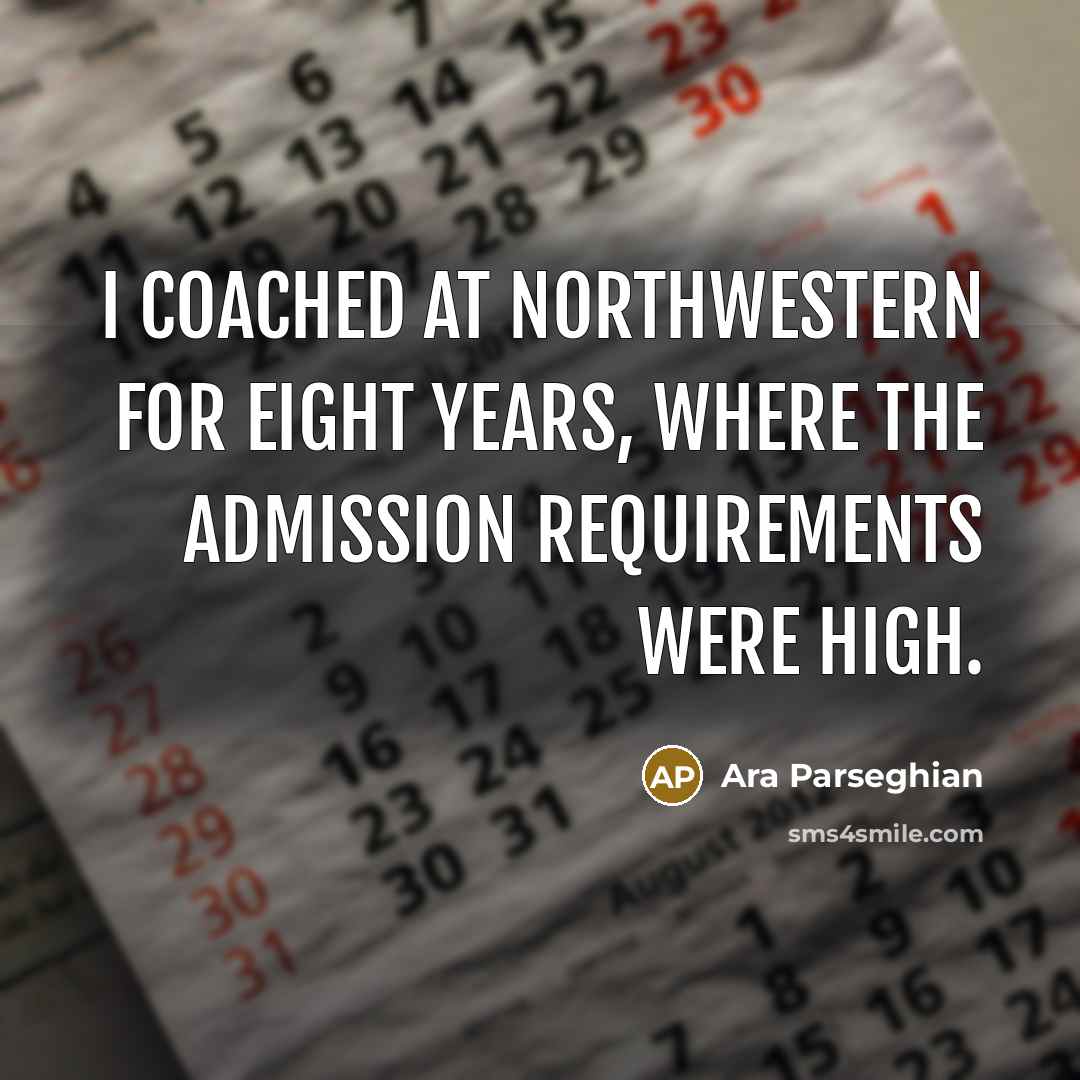 “I coached at Northwestern for eight years, where the admission…” quote by Ara Parseghian