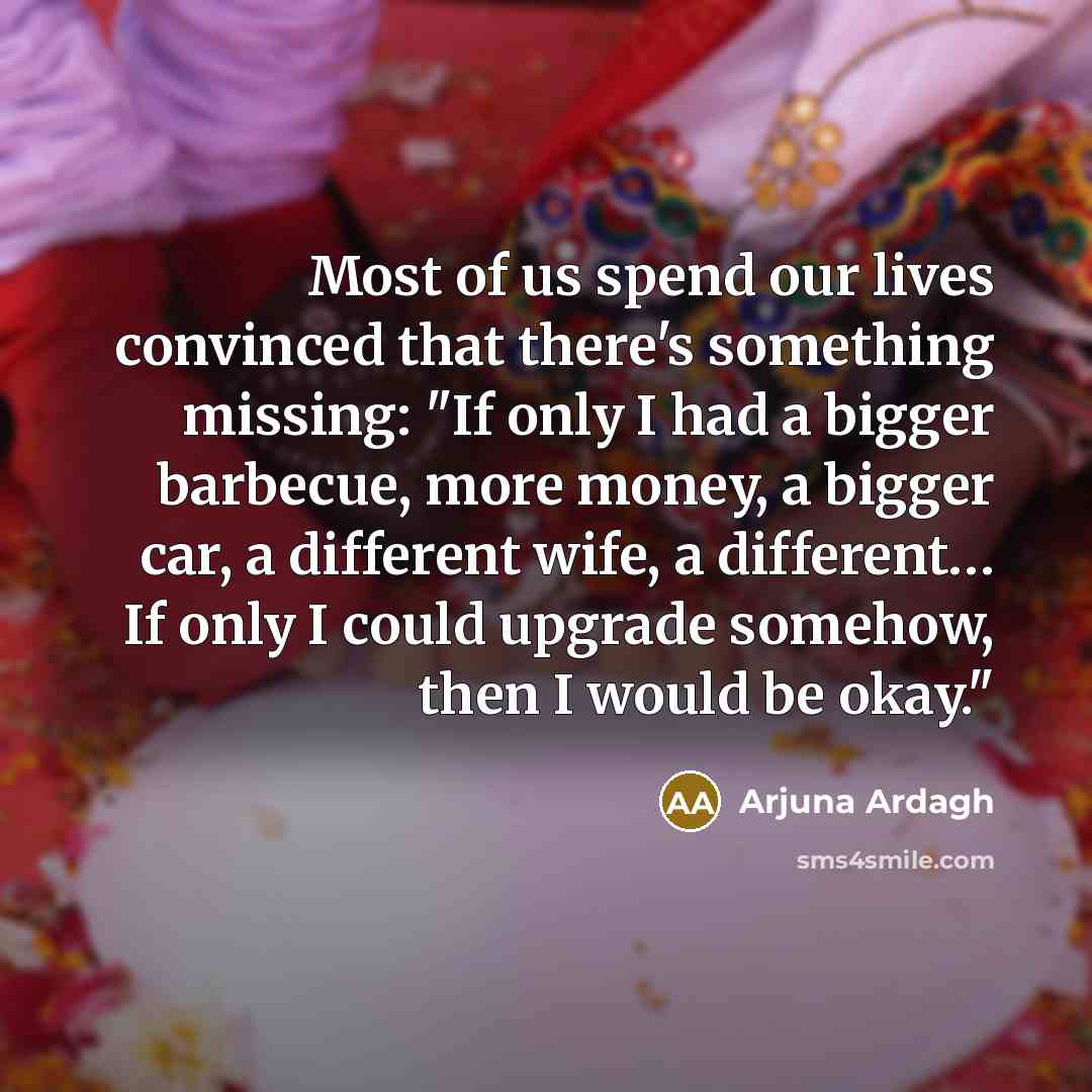“Most of us spend our lives convinced that there's something…” quote by Arjuna Ardagh