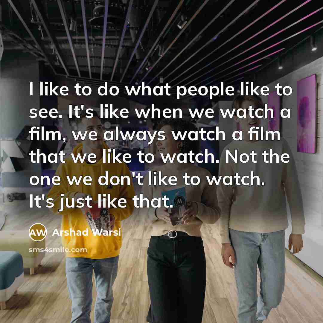 “I like to do what people like to see. It's…” quote by Arshad Warsi