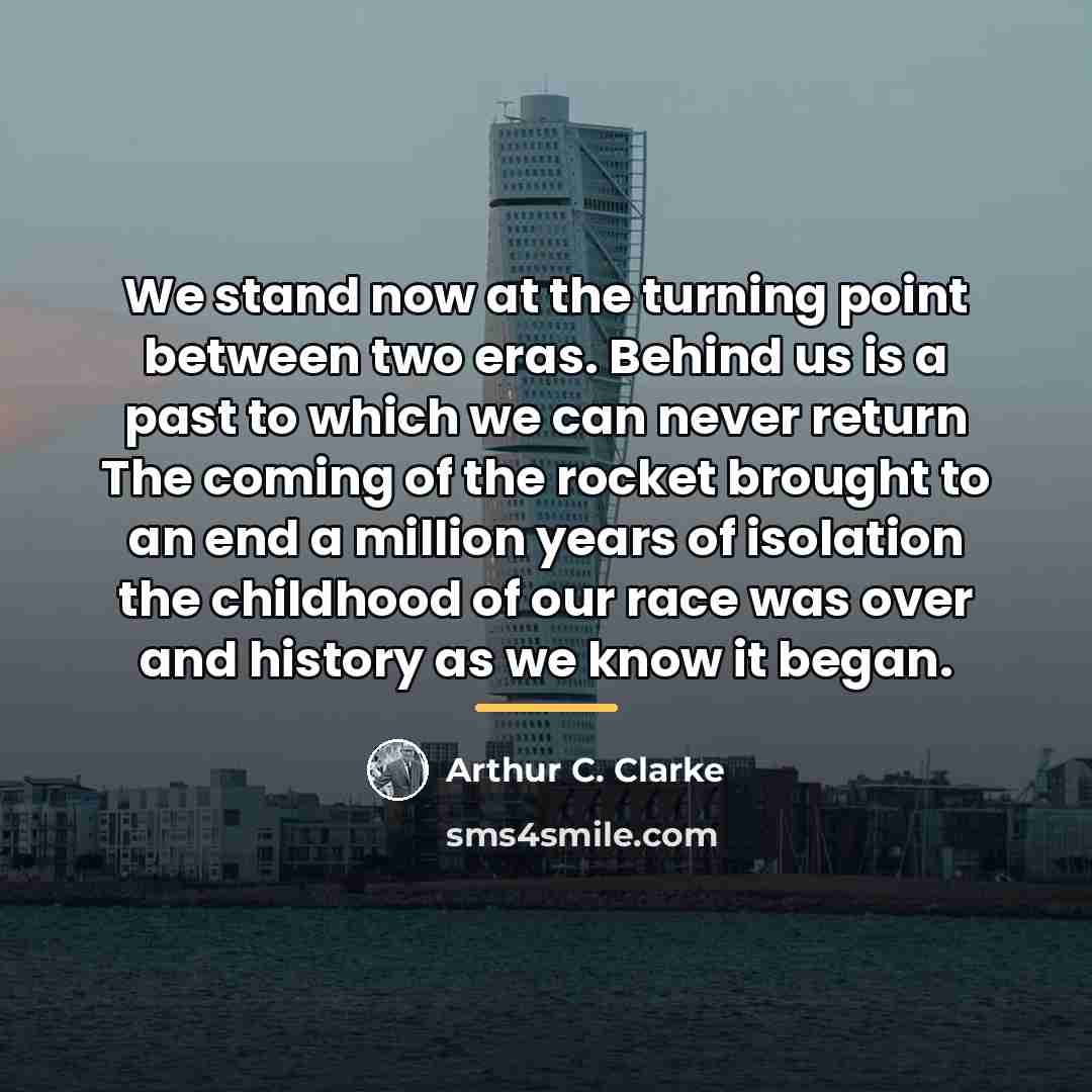 “We stand now at the turning point between two eras.…” quote by Arthur C. Clarke
