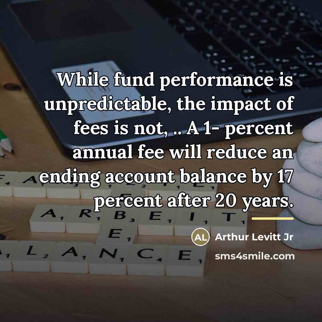 “While fund performance is unpredictable, the impact of fees is…” quote by Arthur Levitt Jr