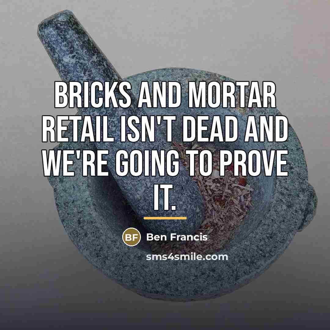 “Bricks and mortar retail isn't dead and we're going to…” quote by Ben Francis