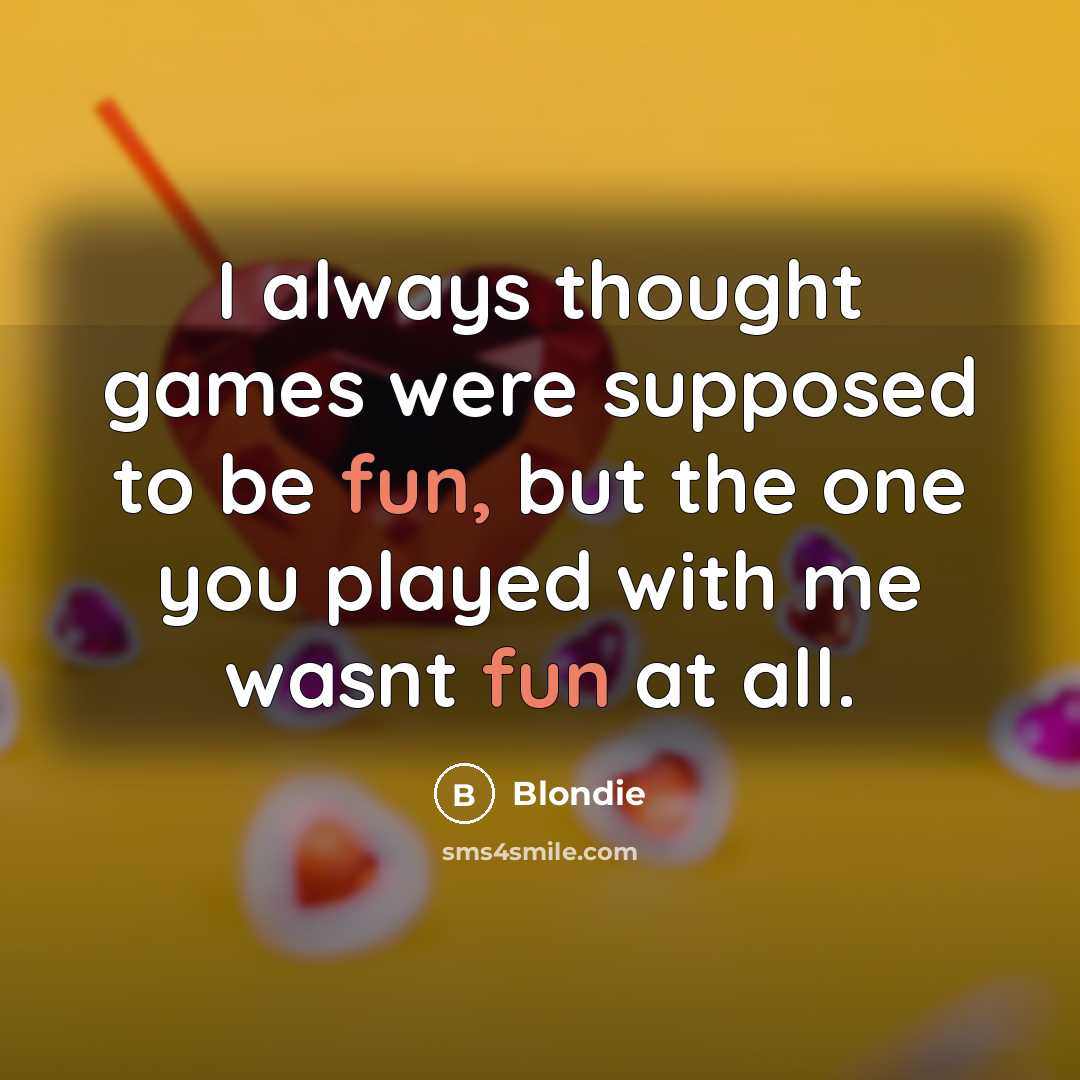 “I always thought games were supposed to be fun, but…” quote by Blondie