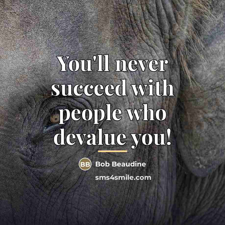 “You'll never succeed with people who devalue you!…” quote by Bob Beaudine
