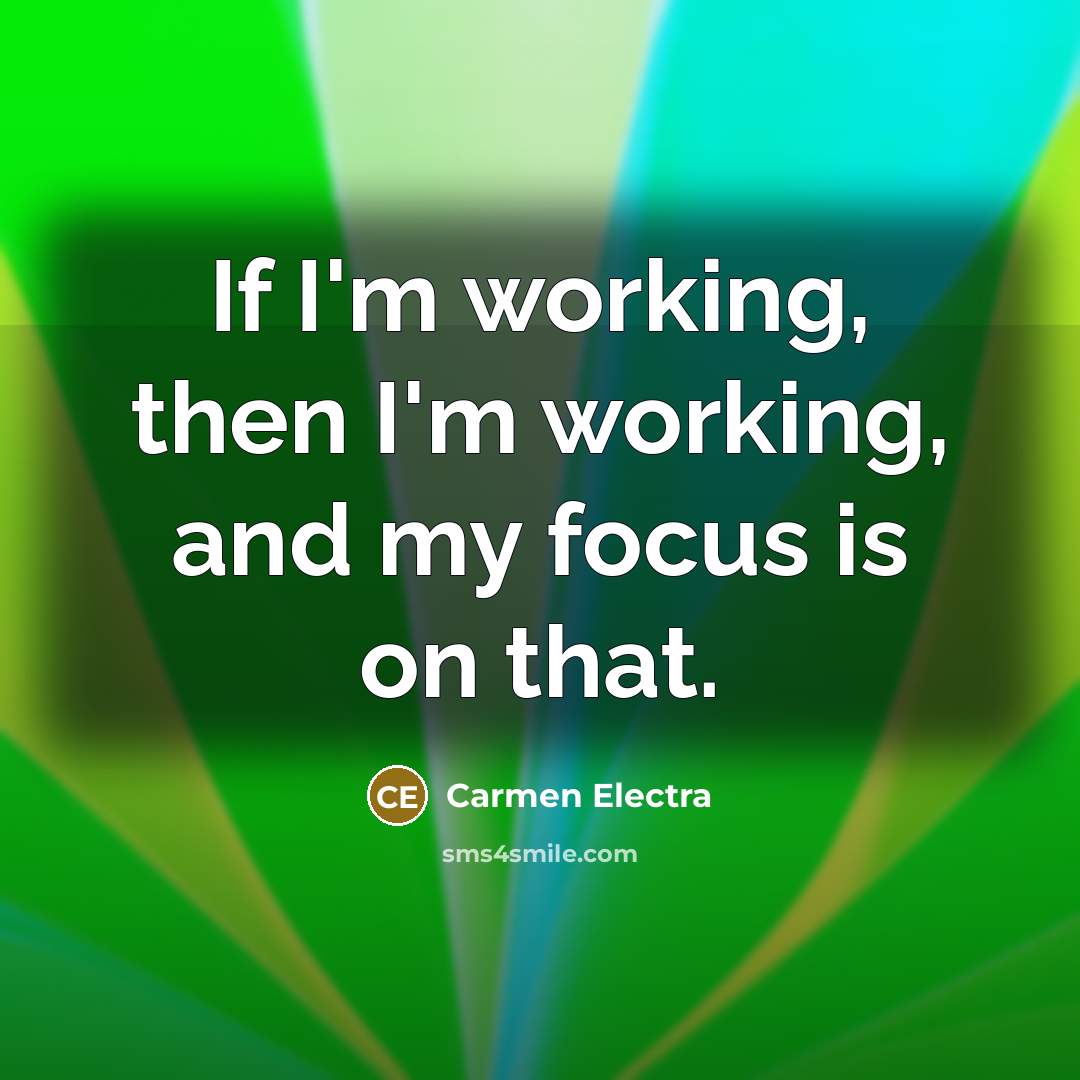 “If I'm working, then I'm working, and my focus is…” quote by Carmen Electra