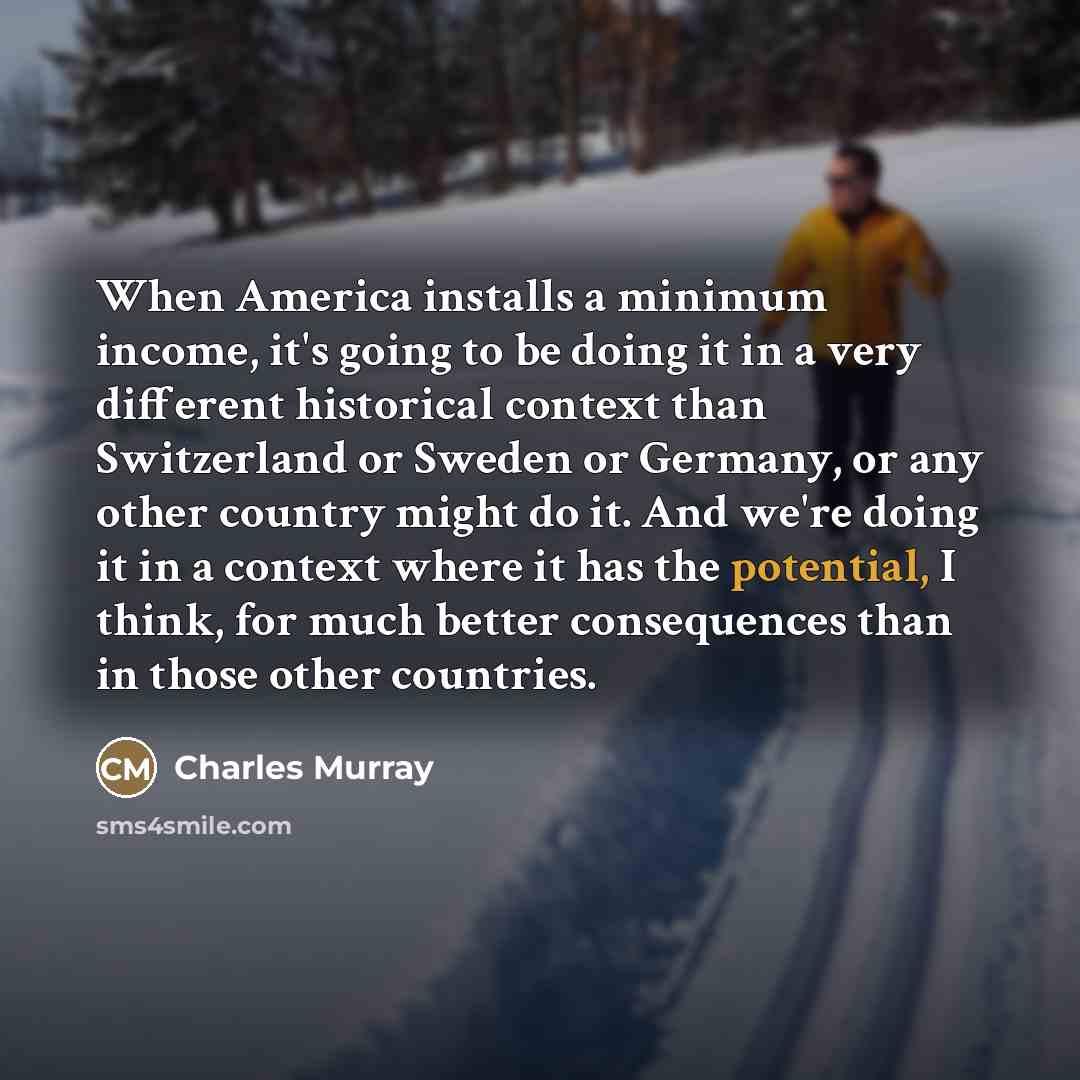 “When America installs a minimum income, it's going to be…” quote by Charles Murray