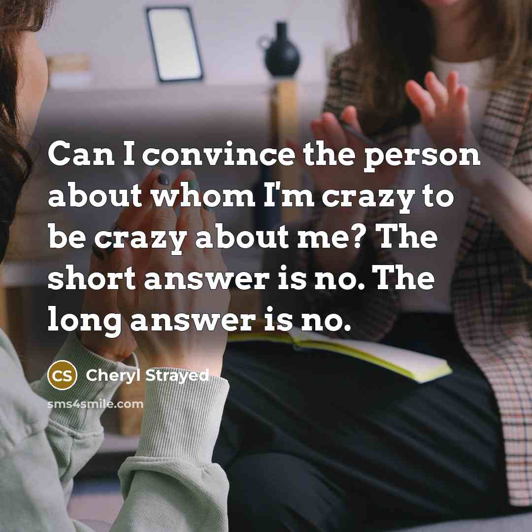 “Can I convince the person about whom I'm crazy to…” quote by Cheryl Strayed