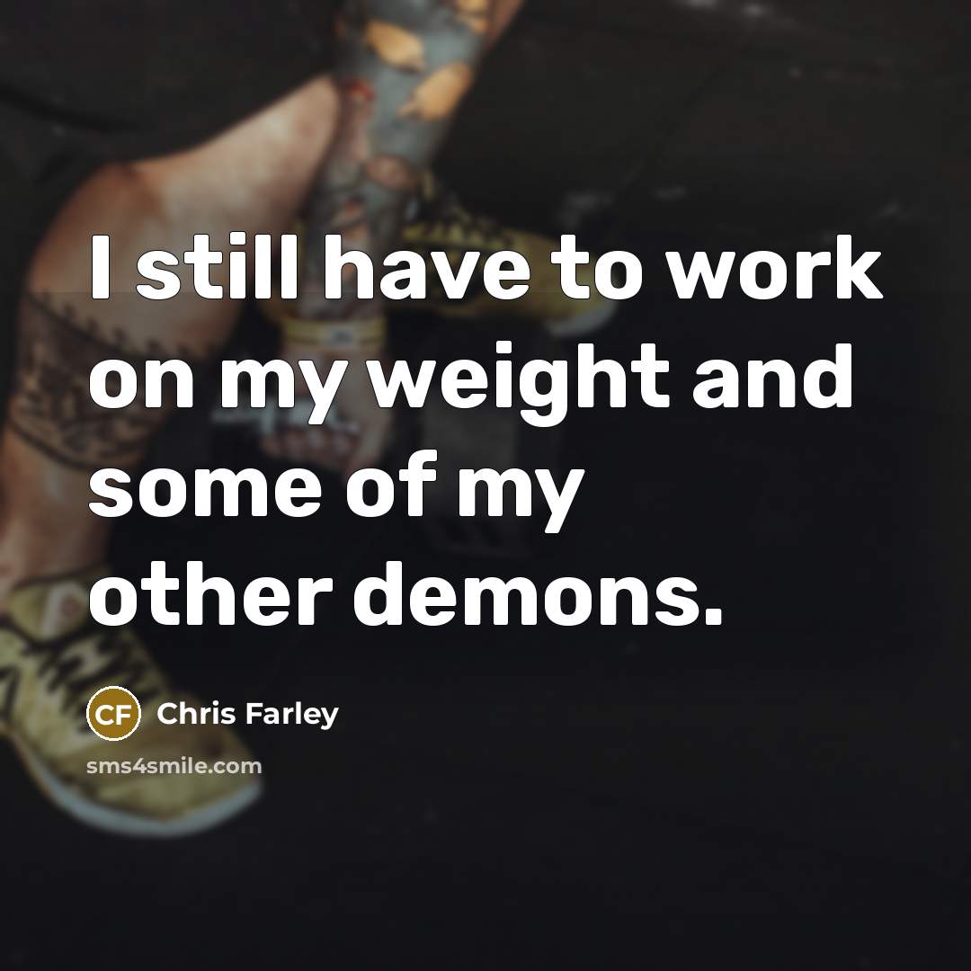 “I still have to work on my weight and some…” quote by Chris Farley