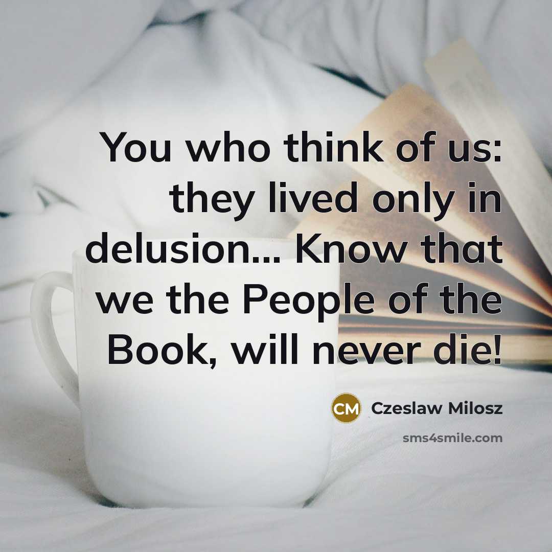 “You who think of us: they lived only in delusion...…” quote by Czeslaw Milosz