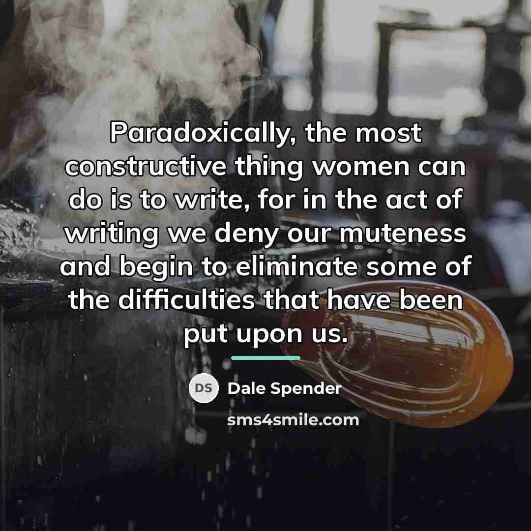 “Paradoxically, the most constructive thing women can do is to…” quote by Dale Spender