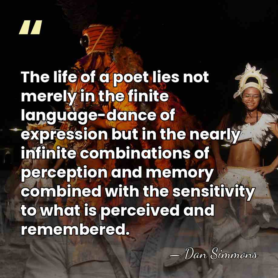 The life of a poet lies not merely in the finite language-dance&hellip; - Dan Simmons