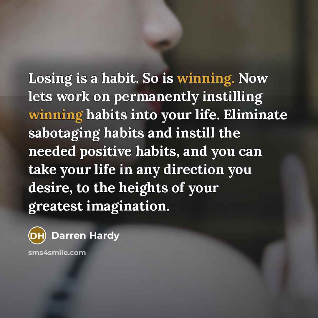 “Losing is a habit. So is winning. Now lets work…” quote by Darren Hardy