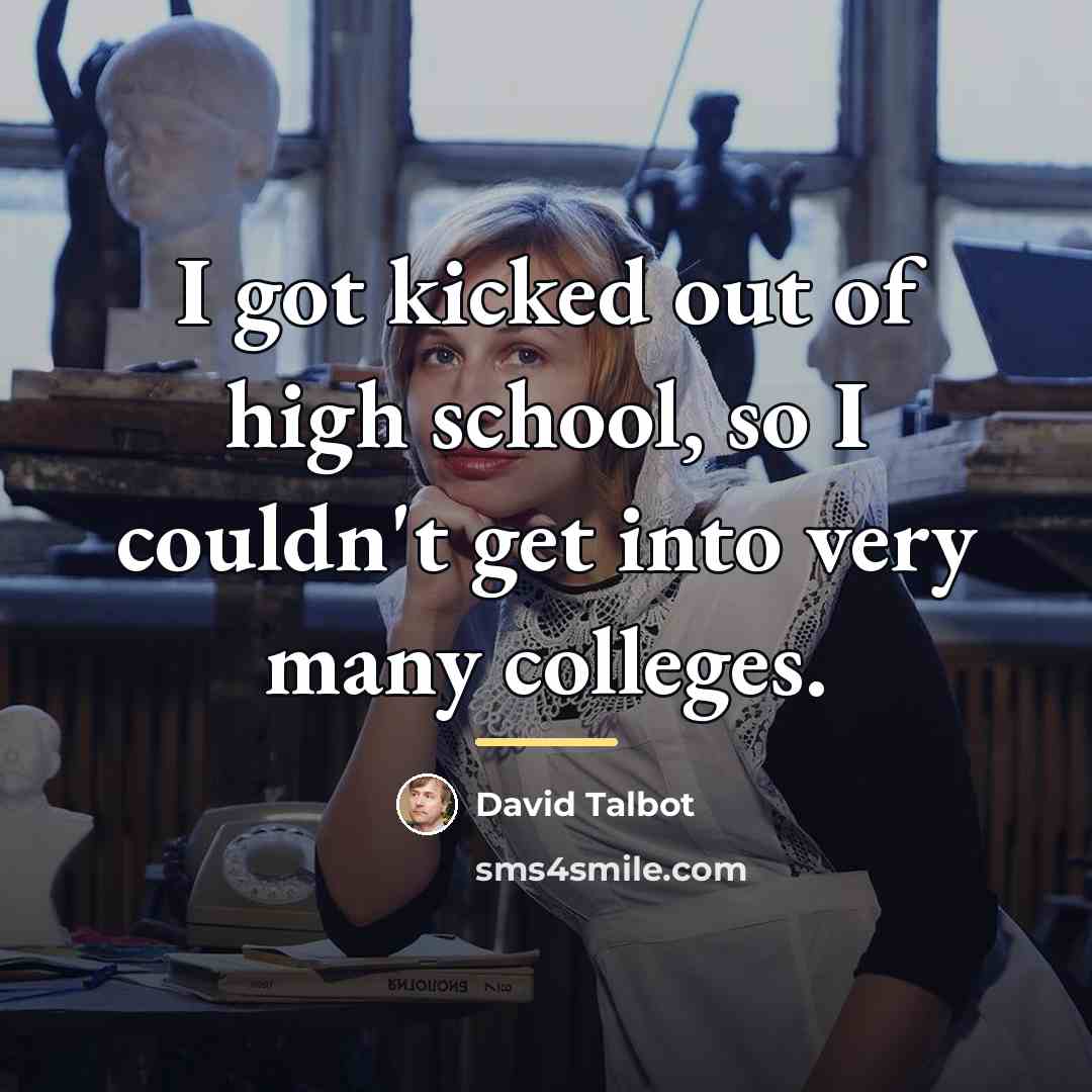 “I got kicked out of high school, so I couldn't…” quote by David Talbot