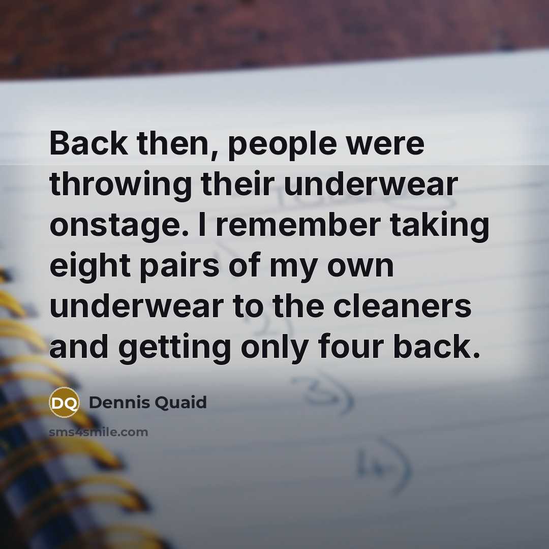 “Back then, people were throwing their underwear onstage. I remember…” quote by Dennis Quaid