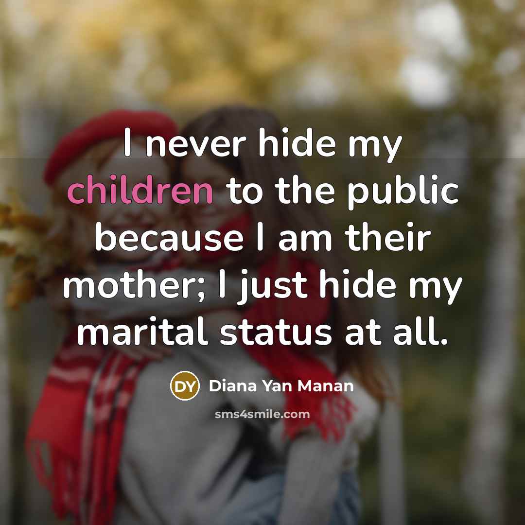 “I never hide my children to the public because I…” quote by Diana Yan Manan