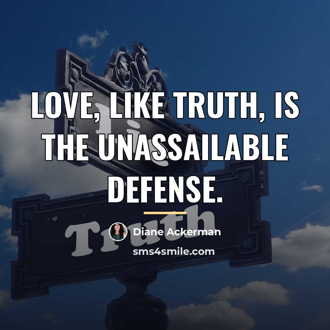“Love, like truth, is the unassailable defense.…” quote by Diane Ackerman