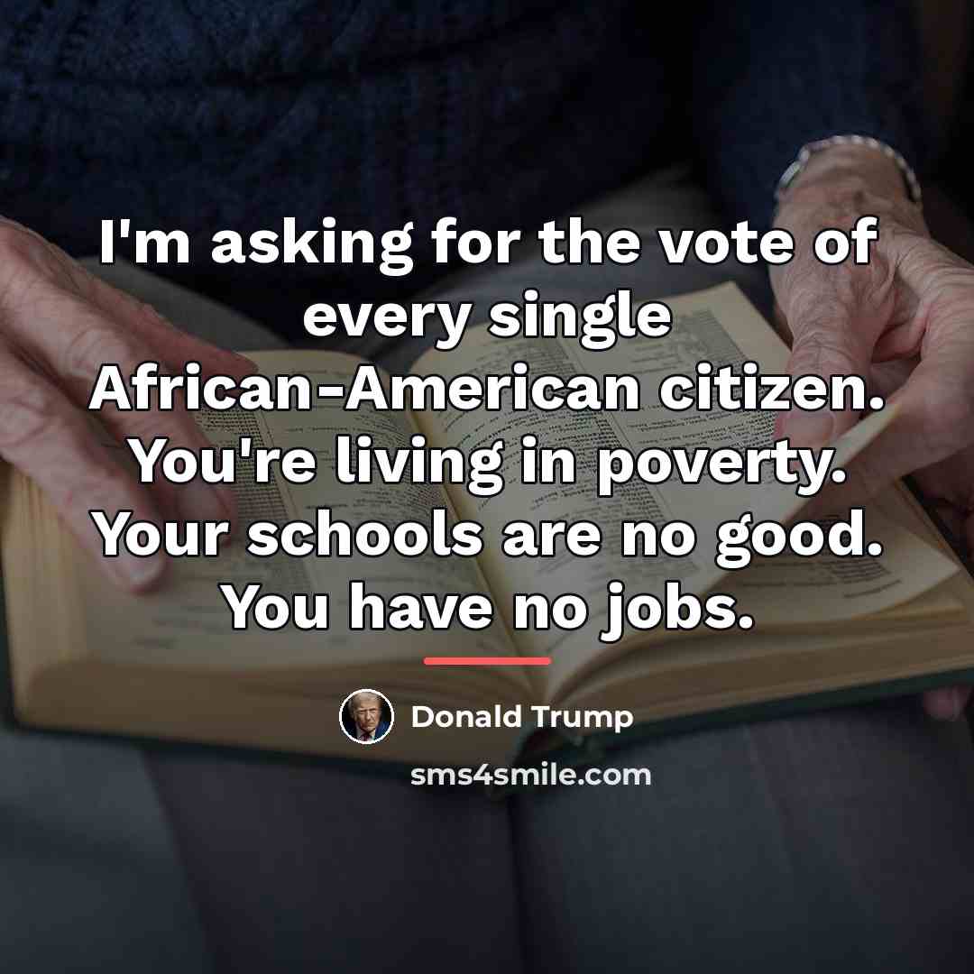 “I'm asking for the vote of every single African-American citizen.…” quote by Donald Trump