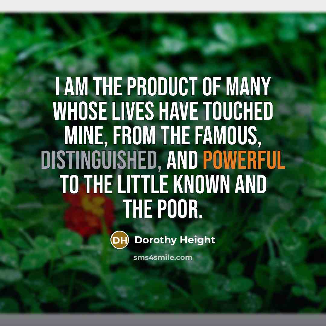 “I am the product of many whose lives have touched…” quote by Dorothy Height