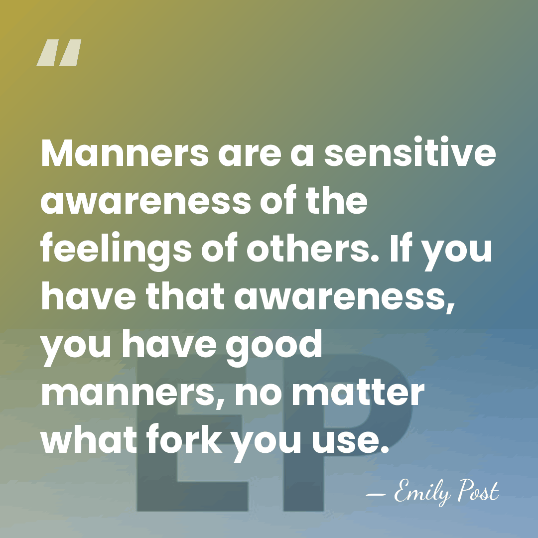 Manners are a sensitive awareness of the feelings of others. If you&hellip; - Emily Post