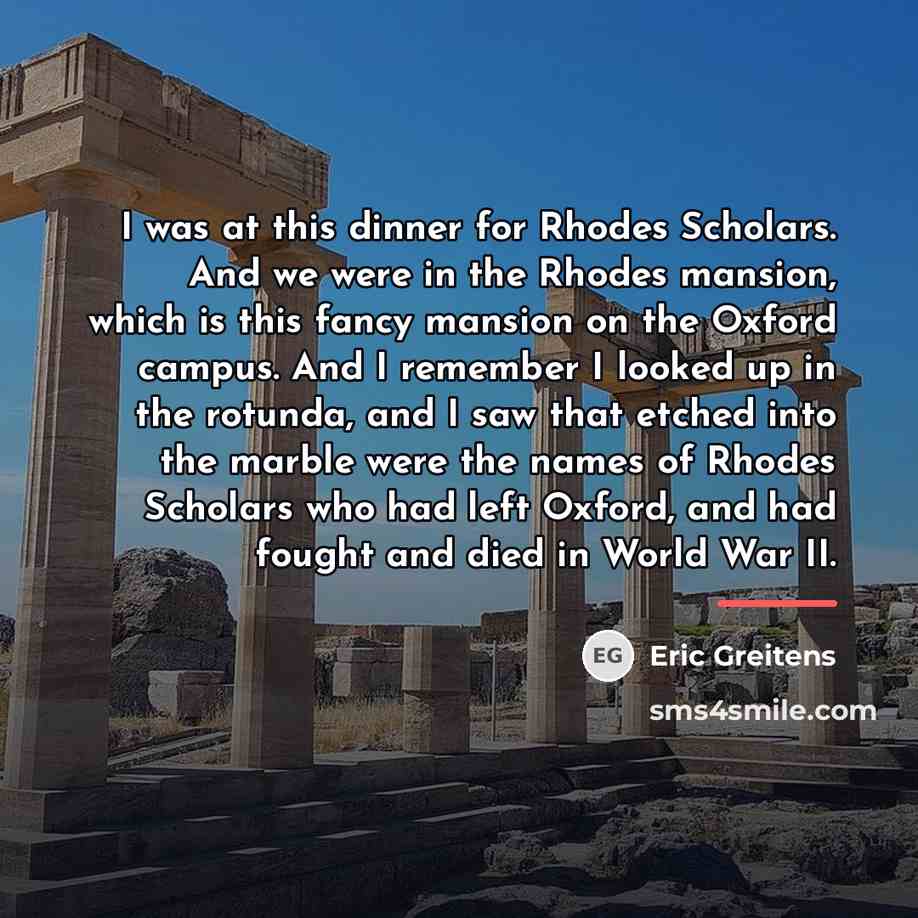 “I was at this dinner for Rhodes Scholars. And we…” quote by Eric Greitens