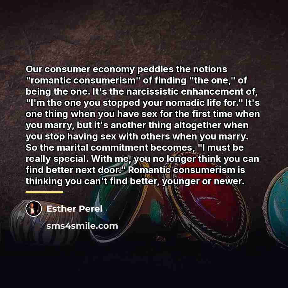 “Our consumer economy peddles the notions "romantic consumerism" of finding…” quote by Esther Perel