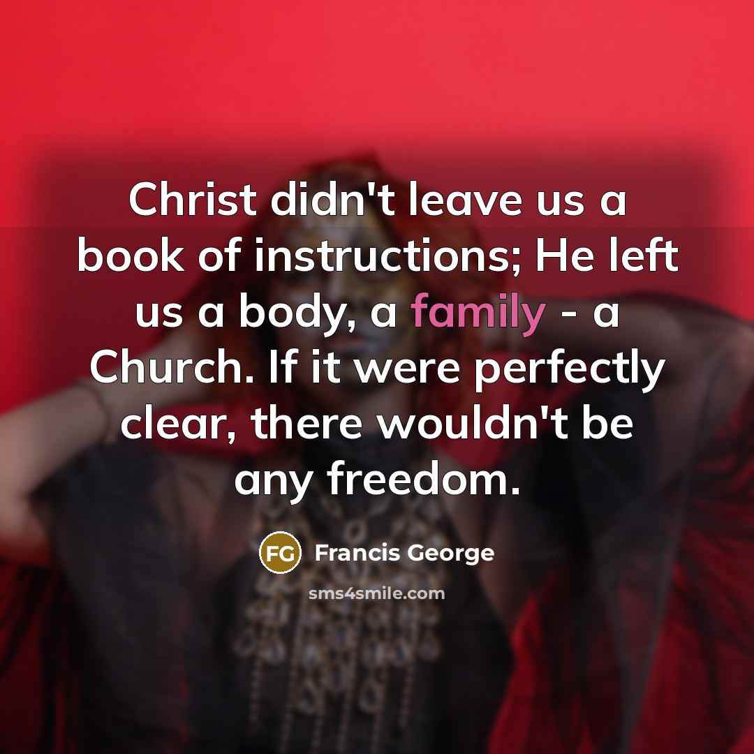“Christ didn't leave us a book of instructions; He left…” quote by Francis George