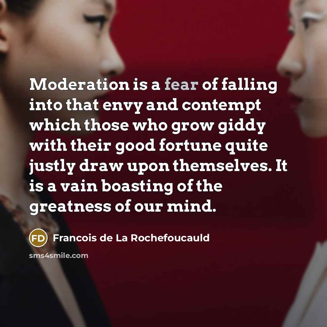 “Moderation is a fear of falling into that envy and…” quote by Francois de La Rochefoucauld