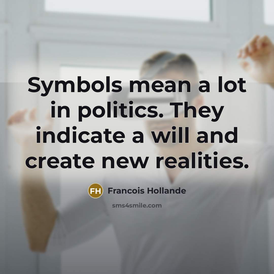 “Symbols mean a lot in politics. They indicate a will…” quote by Francois Hollande