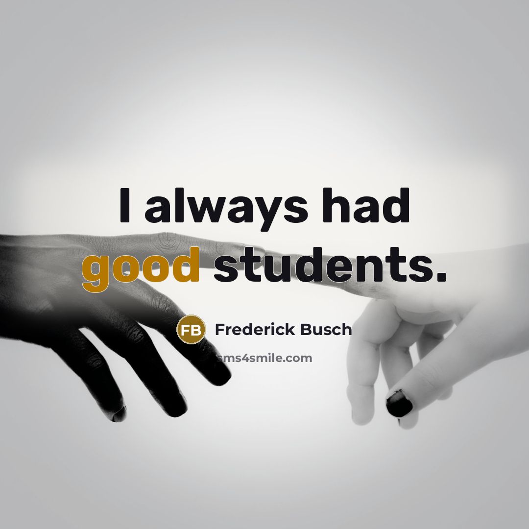 “I always had good students.…” quote by Frederick Busch