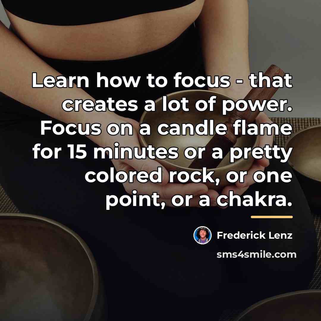 “Learn how to focus - that creates a lot of…” quote by Frederick Lenz