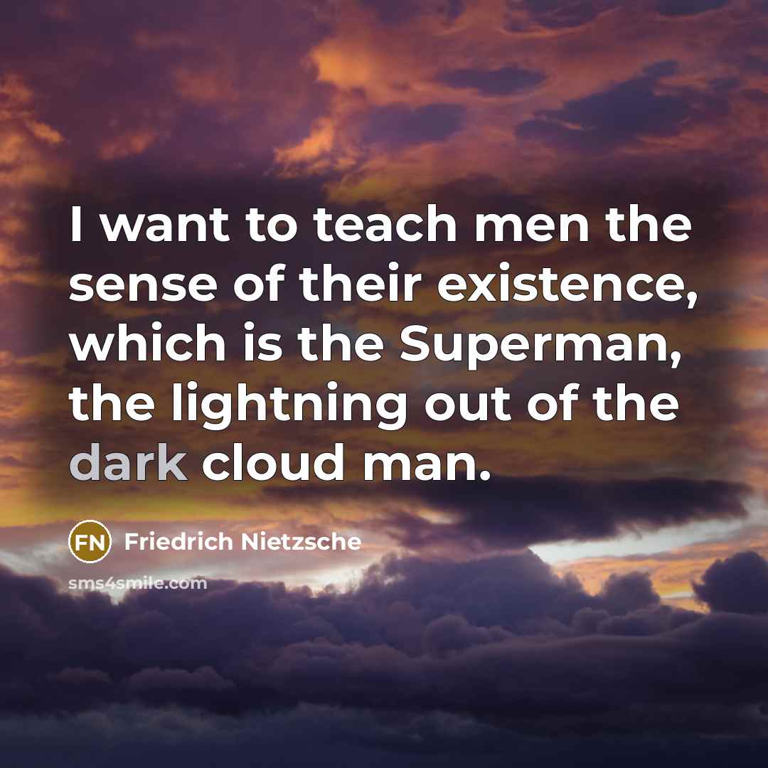 “I want to teach men the sense of their existence,…” quote by Friedrich Nietzsche