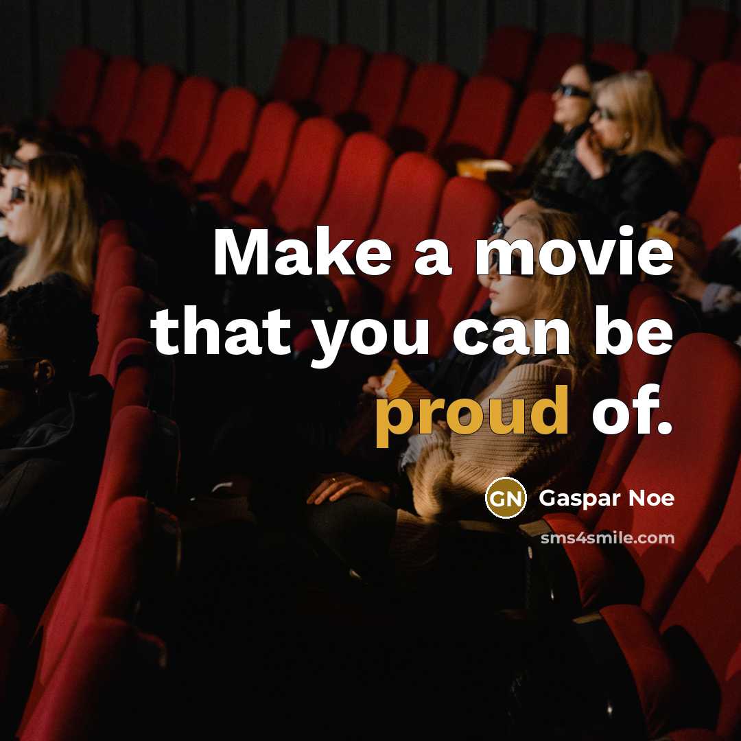“Make a movie that you can be proud of.…” quote by Gaspar Noe