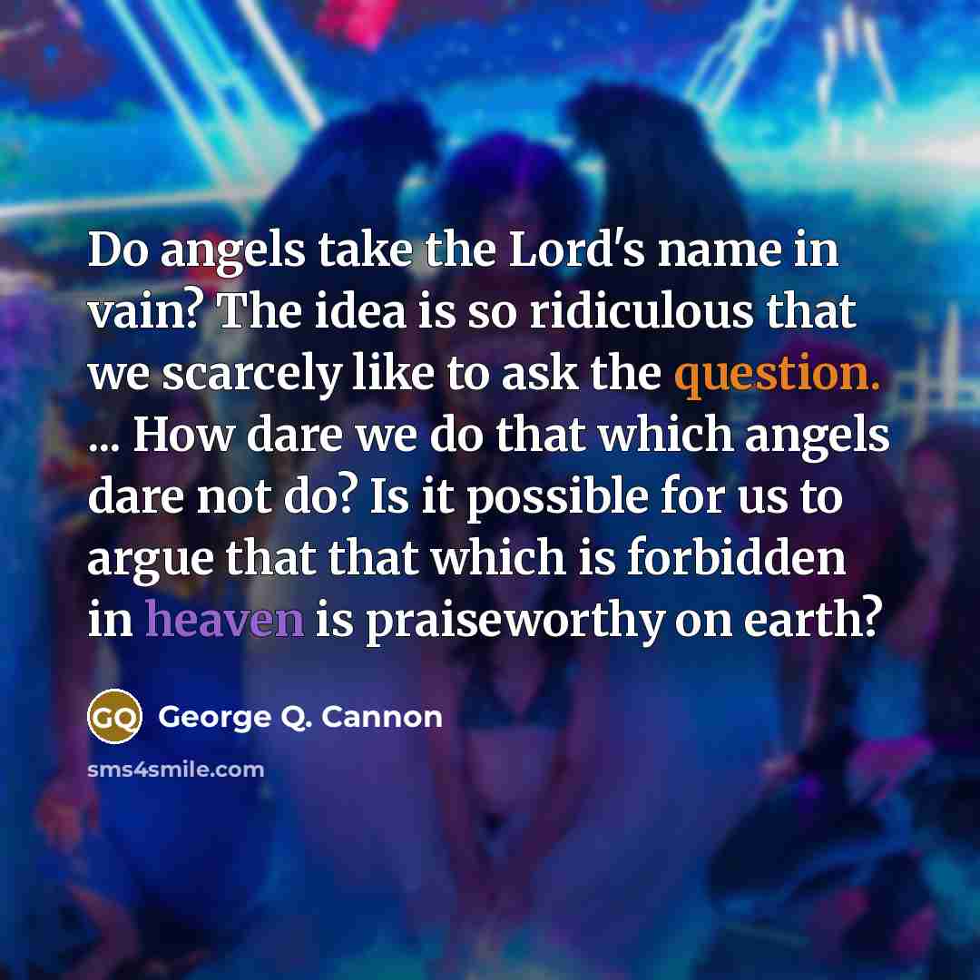 “Do angels take the Lord's name in vain? The idea…” quote by George Q. Cannon