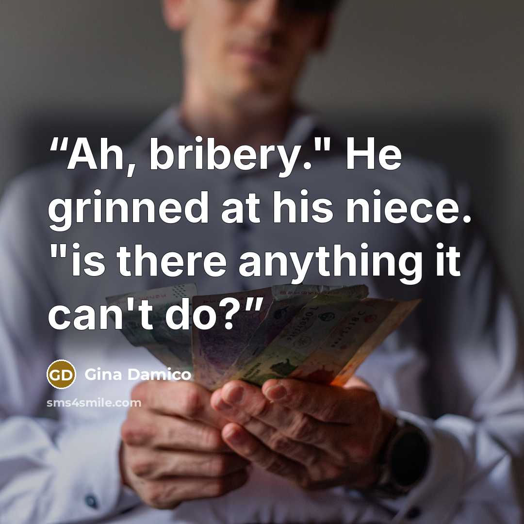 “Ah, bribery." He grinned at his niece. "is there anything it can't do?” quote by Gina Damico