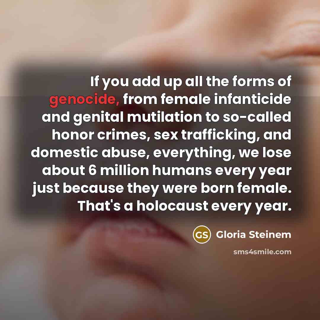“If you add up all the forms of genocide, from…” quote by Gloria Steinem