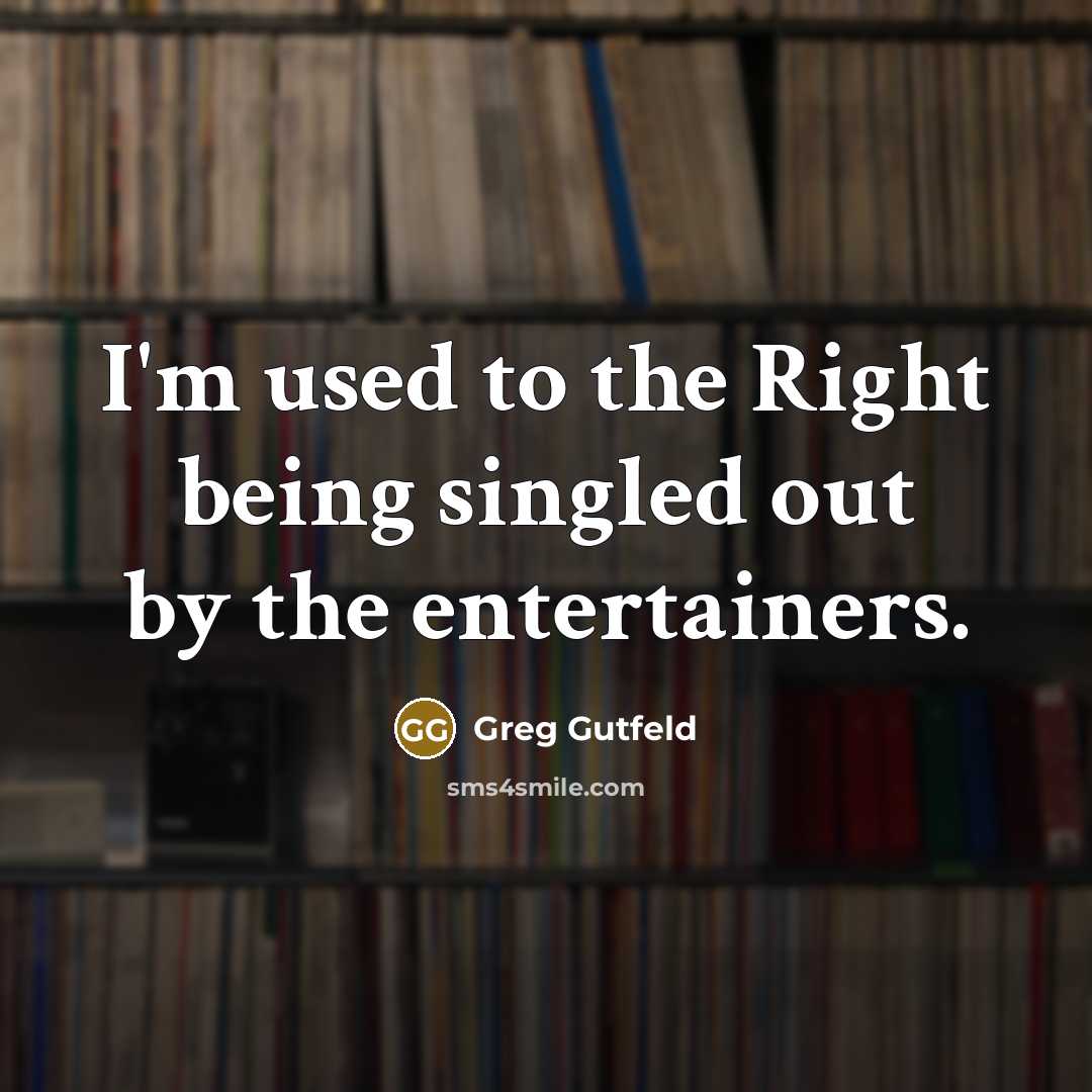 “I'm used to the Right being singled out by the…” quote by Greg Gutfeld