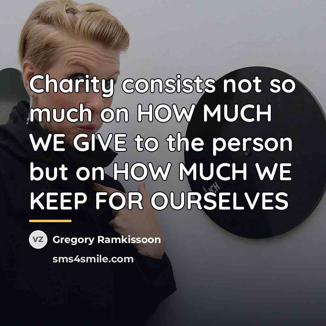 “Charity consists not so much on HOW MUCH WE GIVE…” quote by Gregory Ramkissoon
