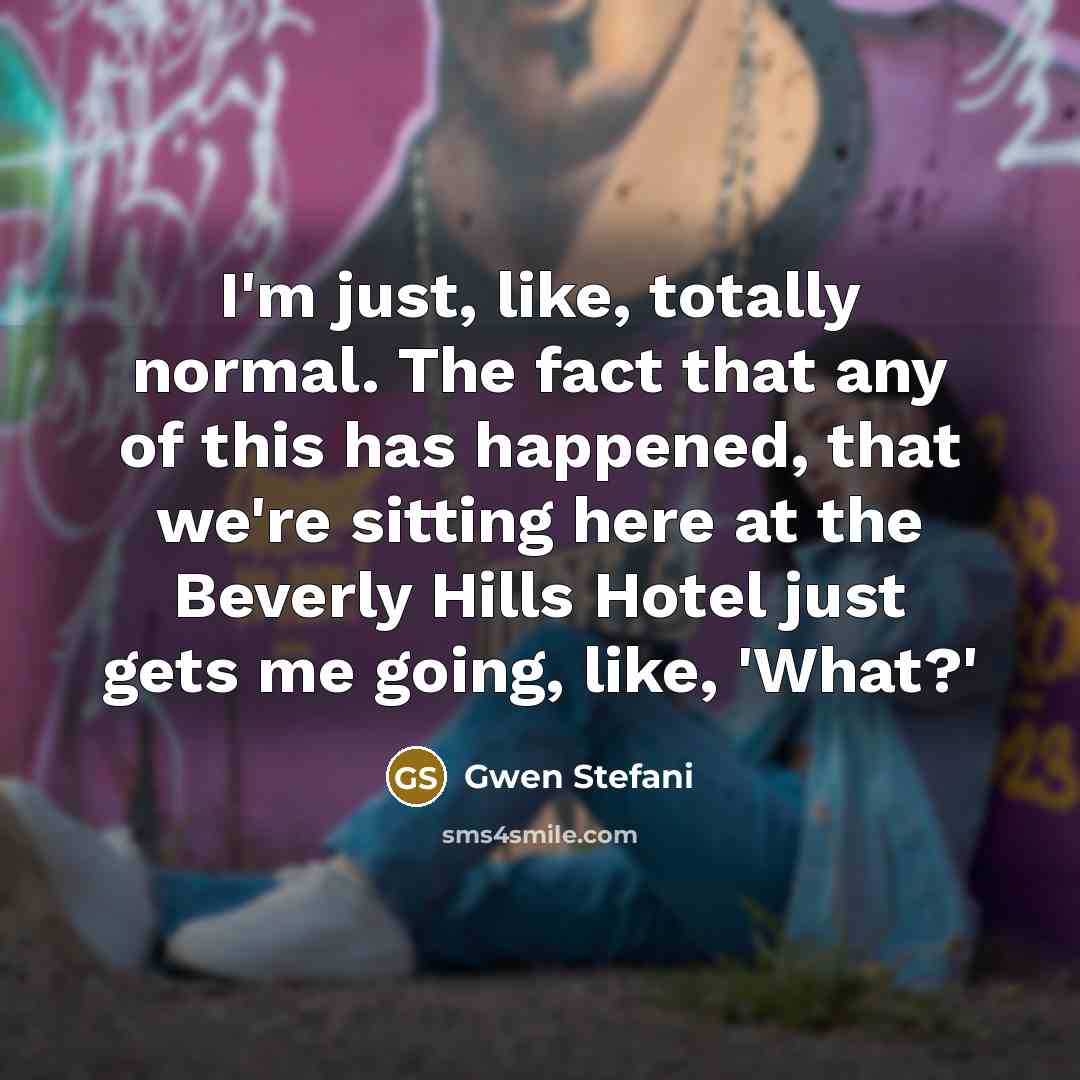 “I'm just, like, totally normal. The fact that any of…” quote by Gwen Stefani