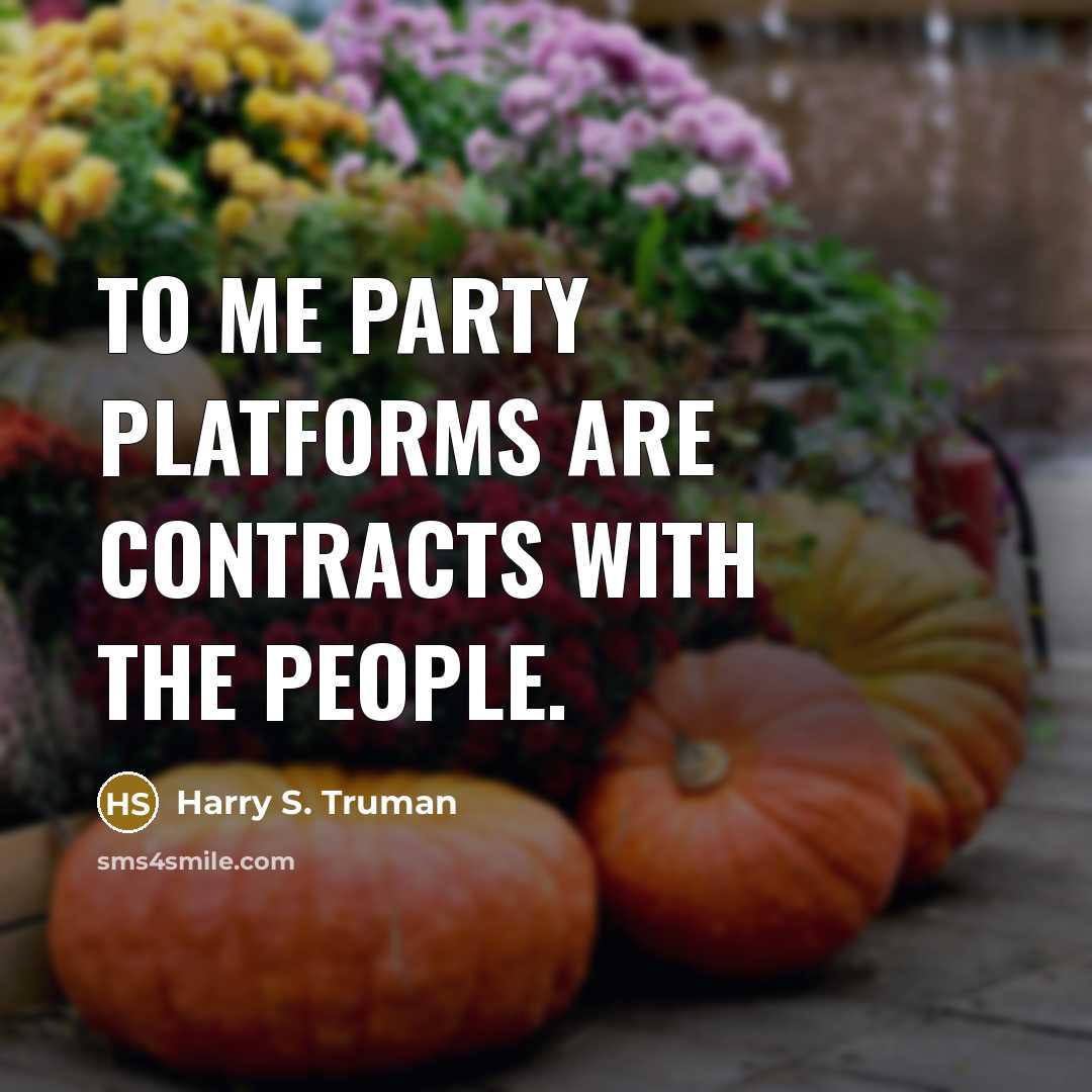 “To me party platforms are contracts with the people.…” quote by Harry S. Truman