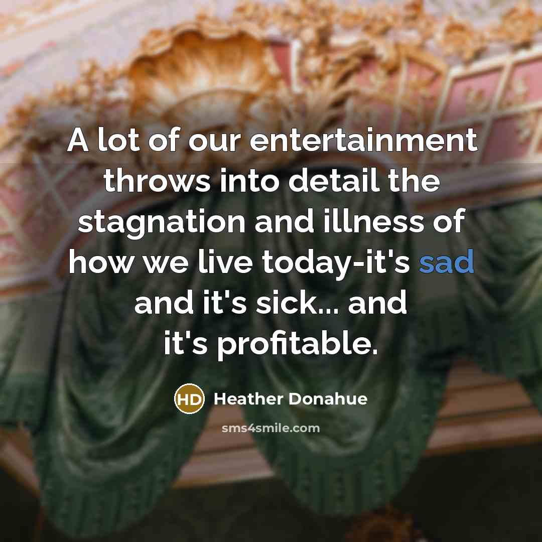 “A lot of our entertainment throws into detail the stagnation…” quote by Heather Donahue