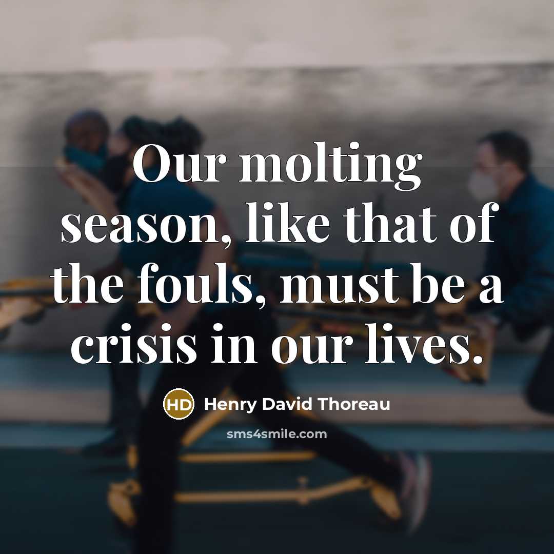 “Our molting season, like that of the fouls, must be…” quote by Henry David Thoreau