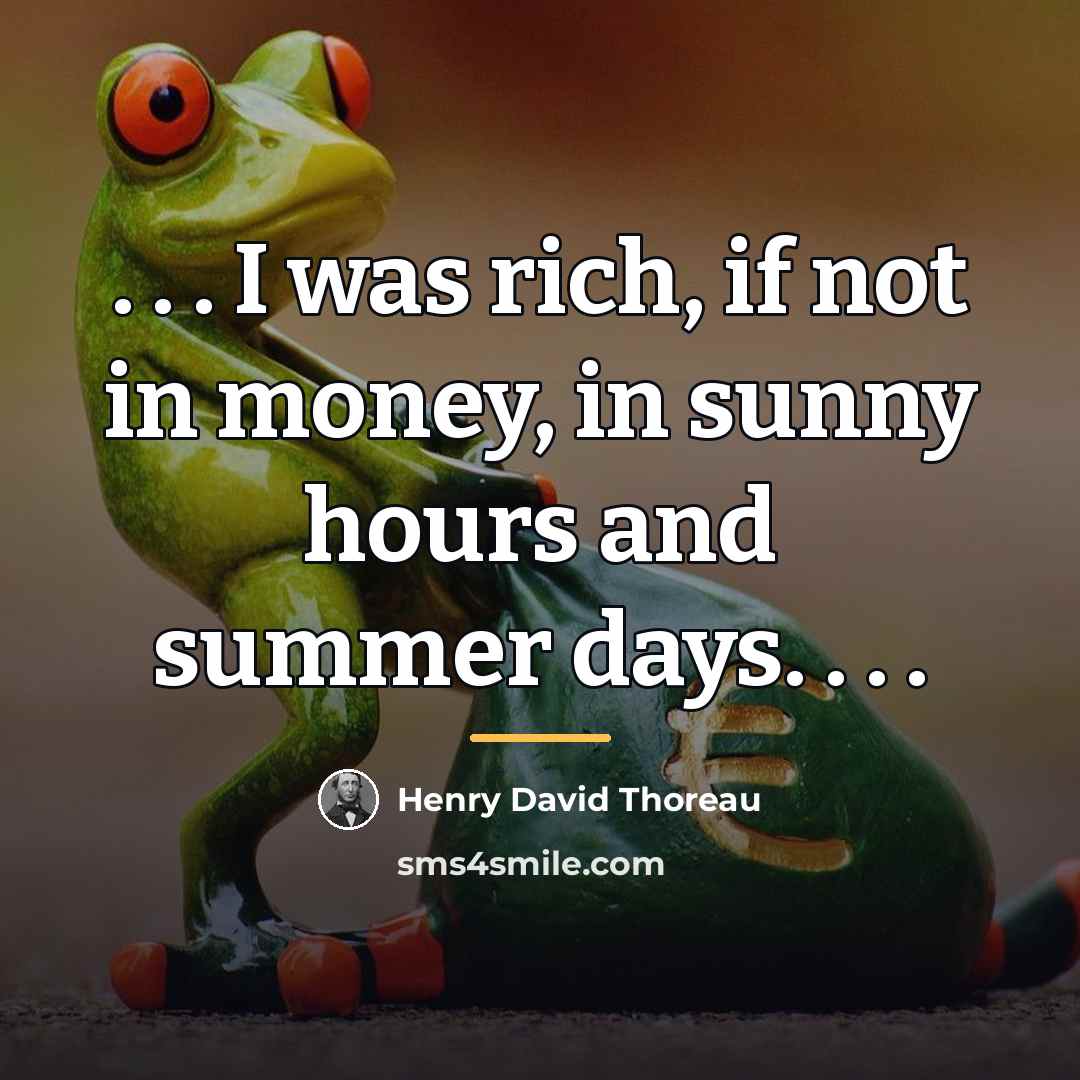 “. . . I was rich, if not in money,…” quote by Henry David Thoreau