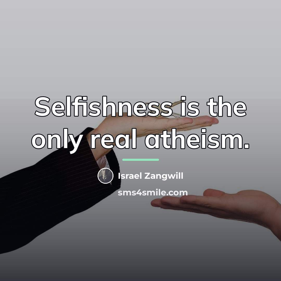 “Selfishness is the only real atheism.…” quote by Israel Zangwill
